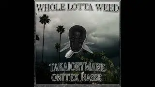 TAKAIORYMANE & ONITEX HASSE - WHOLE LOTTA WEED