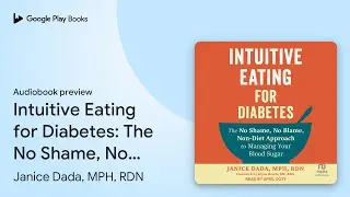 Intuitive Eating for Diabetes: The No Shame, No&hellip; by Janice Dada, MPH, RDN &middot; Audiobook preview