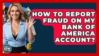 How To Report Fraud On My Bank Of America Account? - Ask Your Bank Teller