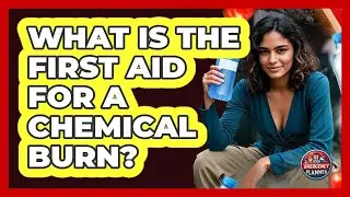 What Is The First Aid For A Chemical Burn? - Your Emergency Planner