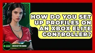 How Do You Set Up Profiles On An Xbox Elite Controller? - Green Button Gaming