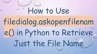 How to Use filedialog.askopenfilename() in Python to Retrieve Just the File Name
