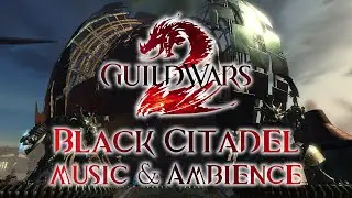 Guild Wars 2 - Black Citadel - Ambiental and Nostalgic Music 1 Hour Extended
