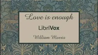 Love is enough by William MORRIS read by Various | Full Audio Book