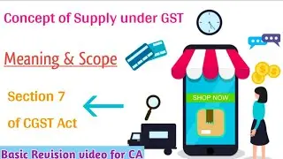 Concept of Supply under GST | Section 7 of CGST Act | Meaning & Scope of Supply under GST