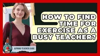 How To Find Time For Exercise As A Busy Teacher? - Aspiring Teacher Guide