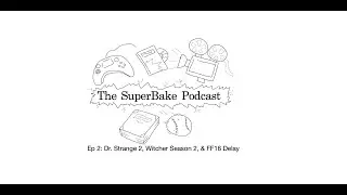 The SuperBake Podcast Ep 2: Dr. Strange 2, Witcher Season 2, & FF16 Delay