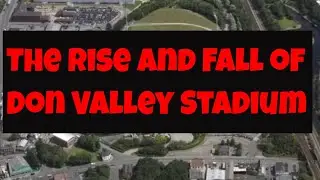 The Rise and Fall of Don Valley Stadium