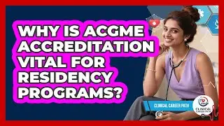 Why Is ACGME Accreditation Vital For Residency Programs? - Clinical Career Path