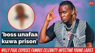 Unafaa Kuwa Prison! FEARLESS WILLY PAUL EXPOSES FAMOUS CELEBRITY INFECTING YOUNG GIRLS WITH HIV/AIDS