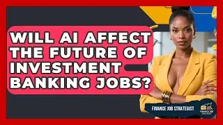Will AI Affect the Future of Investment Banking Jobs? - Finance Job Strategist