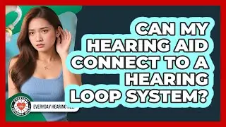 Can My Hearing Aid Connect To A Hearing Loop System?
