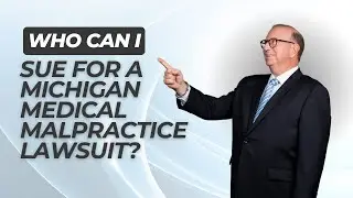 Who Can I Sue For a Michigan Medical Malpractice Lawsuit? Medical Negligence Attorney Explains