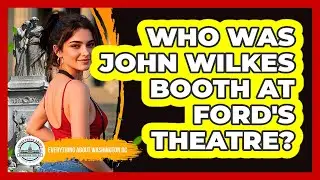 Who Was John Wilkes Booth At Ford's Theatre?
