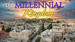 The Millennial Kingdom: The Reign of Jesus Christ on Earth
