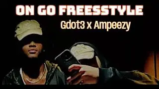Gdot3 x Ampeezy- On Go Freestyle 