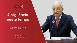 Igreja Cristã Maranata - A vigilância neste tempo - Pr. Gedelti Gueiros - Neemias 7: 3