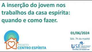 pce 2024 06 01 -  R03 - A inser&ccedil;&atilde;o do jovem nos trabalhos da casa esp&iacute;rita: quando e como fazer