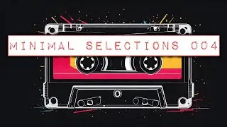 Minimal Selections 004 [Microhouse, Rominimal, Deep House, Tech House] [Extended Mix]
