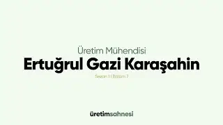 Üretim Mühendisi: Ertuğrul Gazi Karaşahin