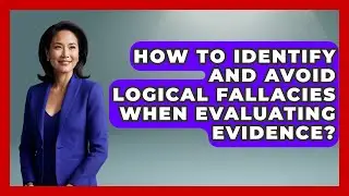 How To Identify And Avoid Logical Fallacies When Evaluating Evidence? - High School Toolkit