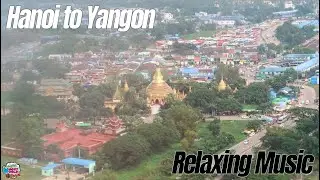 Relaxing Music and View Traveling from Hanoi Vietnam to Yangon Myanmar