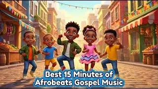 15 Minutes of the BEST AFROBEATS GOSPEL MUSIC | 5 Great Bible Songs for Kids | Afrobeats Bible Music