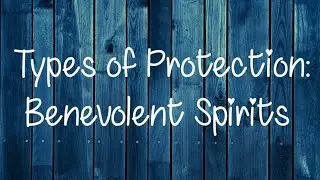 Types of Protection: Benevolent Spirits
