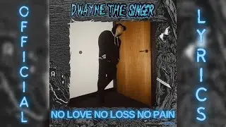 Dwayne the Singer - No Love No Loss No Pain (Official Lyrics Video)