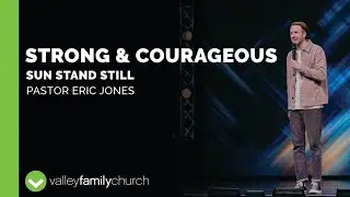 Strong & Courageous: Sun Stand Still | Pastor Eric Jones