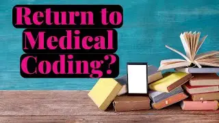 RETURN TO MEDICAL CODING AFTER LONG BREAK? LEARN EMR? EHR? ENCODER?