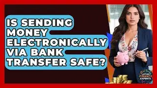 Is Sending Money Electronically Via Bank Transfer Safe? - Latino Finance Experts