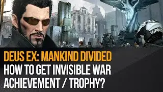 Deus Ex: Mankind Divided - How to get Invisible War Achievement / Trophy?