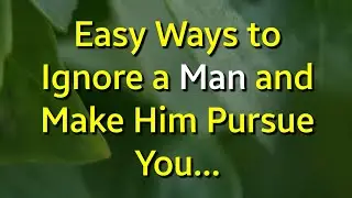 Easy Ways to Ignore a Man and Make Him Pursue You...|Psychology Amazing Facts