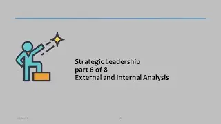 01.06 - Strategic Leadership - part 6 of 8 - External and Internal Analysis