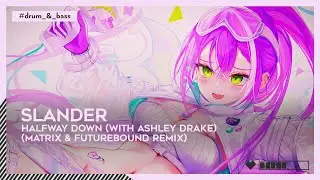 SLANDER - Halfway Down (with Ashley Drake) (Matrix & Futurebound Remix) | #DnB [🌸]