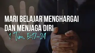 MARI BELAJAR MENGHARGAI DAN MENJAGA DIRI (1 Tim. 5:17:24) - Dkn. Linda Sitompul