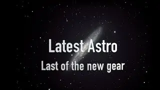 Latest Astro last bits of new gear   4K