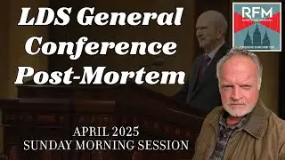 April 2025 Sunday Morning LDS General Conference Post-Mortem
