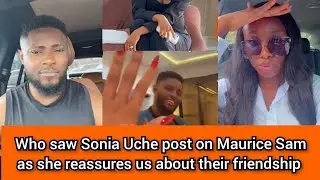 Who saw what Sonia Uche posted on Maurice Sam as she reassures us about their friendship.