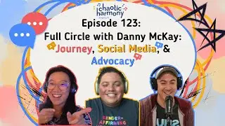 123: Full Circle with Danny McKay - Journey, Social Media, & Advocacy - Chaotic Harmony Podcast