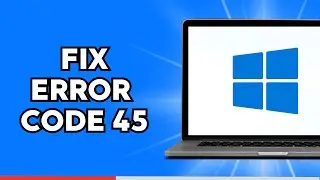 Как исправить ошибку с кодом 45 в Windows 10 или 11