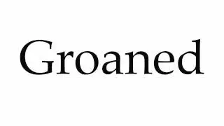 How to Pronounce Groaned