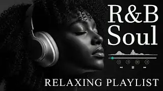 【R&B Soul】Relaxing Chill Playlist &ndash; Smooth Vocals & Deep Grooves