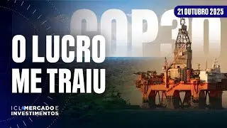 ICL MERCADO E INVESTIMENTOS - 21/10/25 - COP 30 NA AGENDA E PETRÓLEO NO RADAR