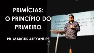 PRIMÍCIAS: O PRINCÍPIO DO PRIMEIRO || PR. MARCUS ALEXANDRE - CCA