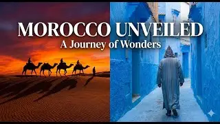 Morocco Unveiled: A Journey to the Most Amazing Places on Earth
