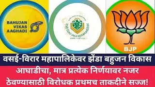 VVCMC झेंडा बहुजन विकास आघाडीचा,मात्र प्रत्येक निर्णयावर नजर ठेवण्यासाठी विरोधक प्रथमच ताकदीने सज्ज!