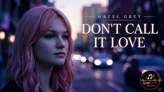 Hazel Grey &ndash; Don&rsquo;t Call It Love | Pop Love Song (EN)