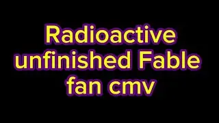 Radioactive By Imagine Dragons Unfinished fable fan cmv